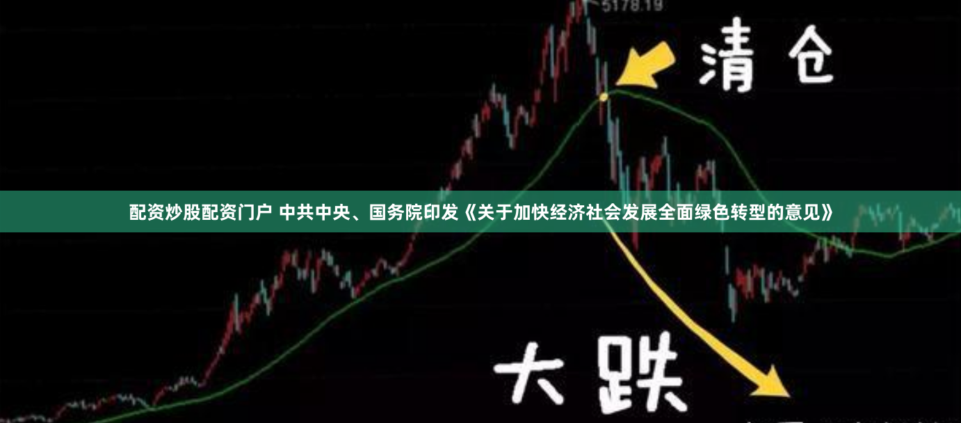 配资炒股配资门户 中共中央、国务院印发《关于加快经济社会发展全面绿色转型的意见》