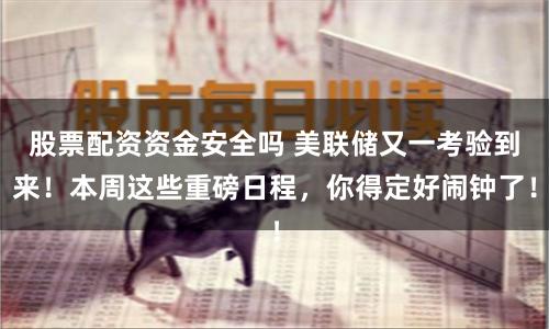 股票配资资金安全吗 美联储又一考验到来！本周这些重磅日程，你得定好闹钟了！