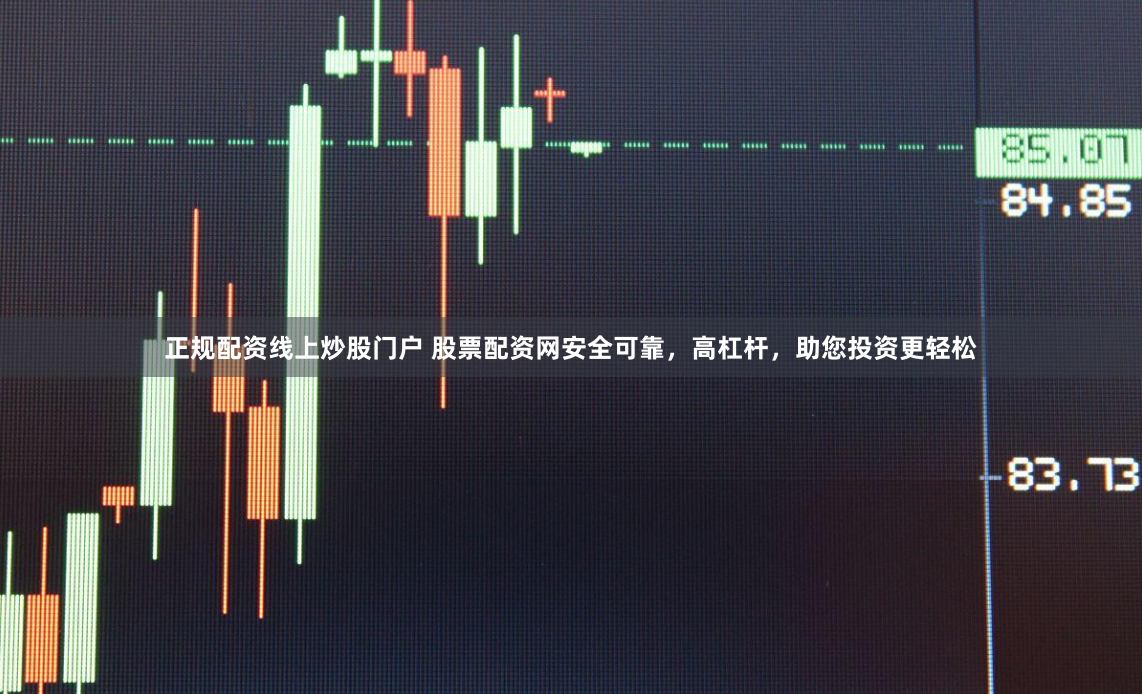 正规配资线上炒股门户 股票配资网安全可靠，高杠杆，助您投资更轻松