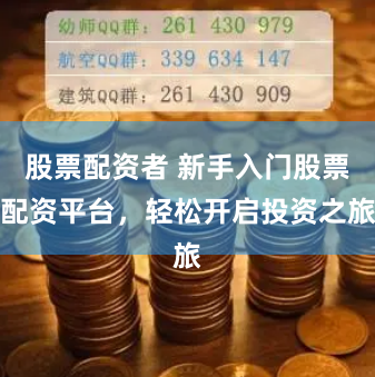 股票配资者 新手入门股票配资平台，轻松开启投资之旅